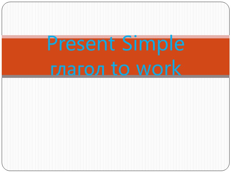 Present Simple глагол to work
